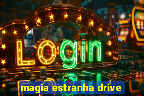 magia estranha drive